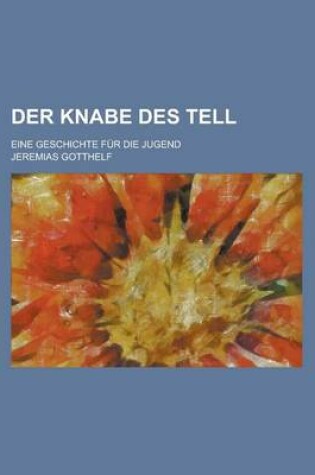 Cover of Der Knabe Des Tell; Eine Geschichte Fur Die Jugend