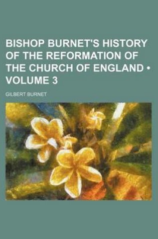 Cover of Bishop Burnet's History of the Reformation of the Church of England (Volume 3 )