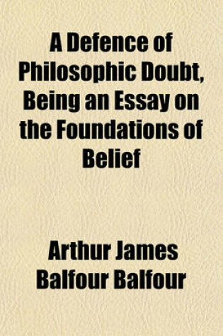 Cover of A Defence of Philosophic Doubt, Being an Essay on the Foundations of Belief