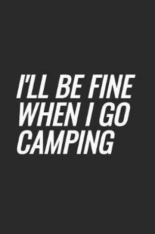 Cover of I'll Be Fine When I Go Camping