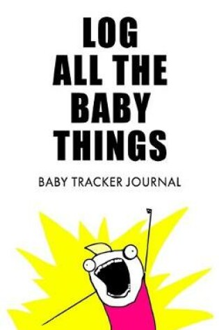 Cover of Log All the Baby Things