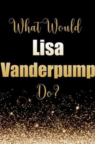 Cover of What Would Lisa Vanderpump Do?