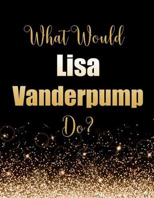 Book cover for What Would Lisa Vanderpump Do?