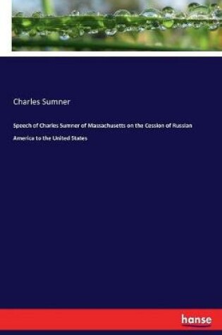 Cover of Speech of Charles Sumner of Massachusetts on the Cession of Russian America to the United States