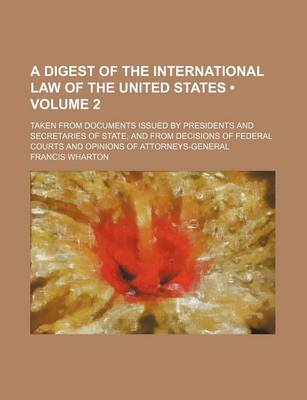 Book cover for A Digest of the International Law of the United States (Volume 2); Taken from Documents Issued by Presidents and Secretaries of State, and from Decisions of Federal Courts and Opinions of Attorneys-General