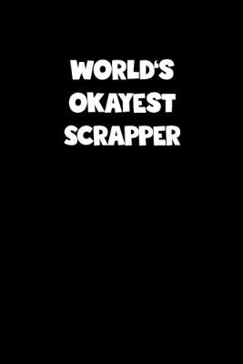 Book cover for World's Okayest Scrapper Notebook - Scrapper Diary - Scrapper Journal - Funny Gift for Scrapper