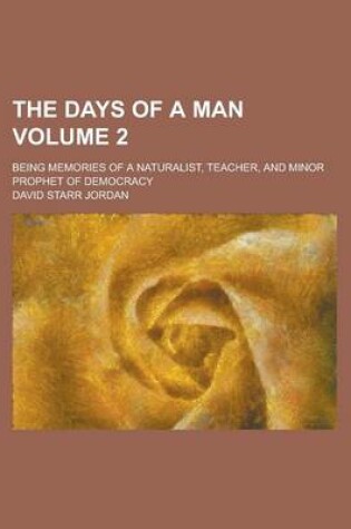 Cover of The Days of a Man; Being Memories of a Naturalist, Teacher, and Minor Prophet of Democracy Volume 2