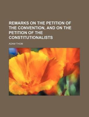 Book cover for Remarks on the Petition of the Convention, and on the Petition of the Constitutionalists