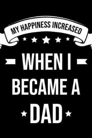 Cover of My happiness increased when I became a Dad