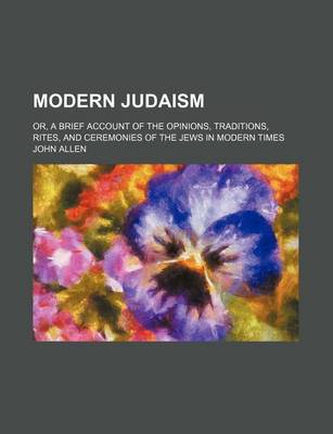 Book cover for Modern Judaism (Volume 22; V. 798); Or, a Brief Account of the Opinions, Traditions, Rites, and Ceremonies of the Jews in Modern Times