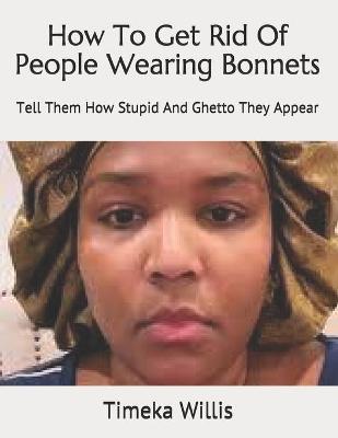 Book cover for How To Get Rid Of People Wearing Bonnets