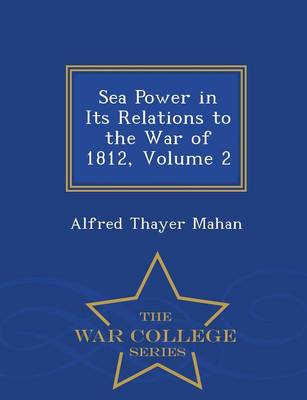 Book cover for Sea Power in Its Relations to the War of 1812, Volume 2 - War College Series