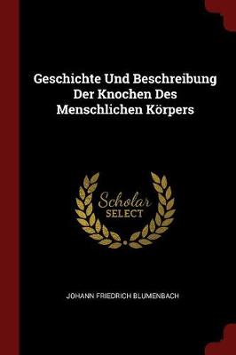 Book cover for Geschichte Und Beschreibung Der Knochen Des Menschlichen Koerpers