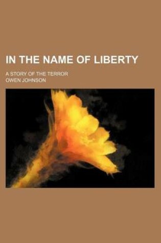 Cover of In the Name of Liberty; A Story of the Terror