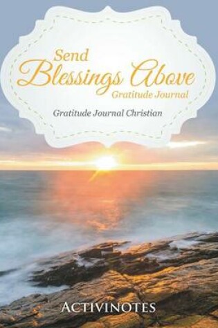 Cover of Send Blessings Above Gratitude Journal - Gratitude Journal Christian