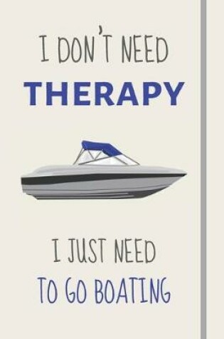 Cover of I Don't Need Therapy - I Just Need To Go Boating