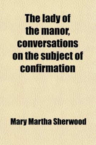 Cover of The Lady of the Manor, Conversations on the Subject of Confirmation (Volume 6)