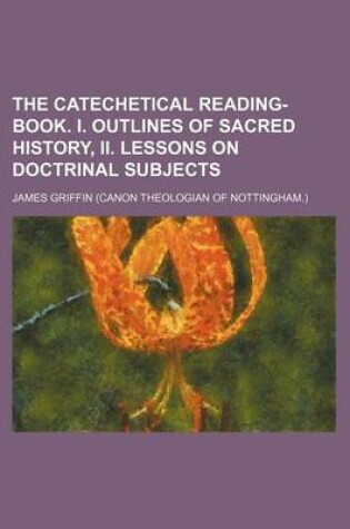 Cover of The Catechetical Reading-Book. I. Outlines of Sacred History, II. Lessons on Doctrinal Subjects