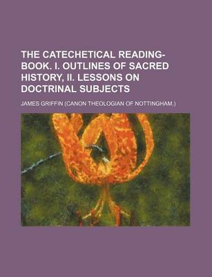 Book cover for The Catechetical Reading-Book. I. Outlines of Sacred History, II. Lessons on Doctrinal Subjects