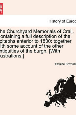 Cover of The Churchyard Memorials of Crail. Containing a Full Description of the Epitaphs Anterior to 1800