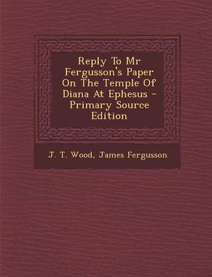 Book cover for Reply to MR Fergusson's Paper on the Temple of Diana at Ephesus - Primary Source Edition