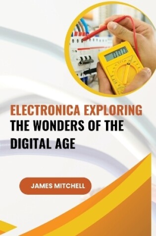 Cover of Electronica Exploring the Wonders of the Digital Age