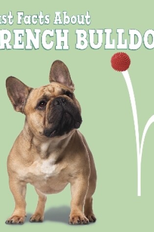 Cover of Fast Facts About French Bulldogs