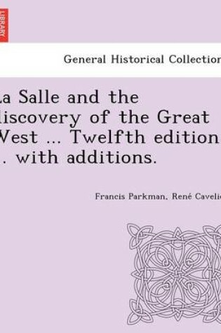 Cover of La Salle and the Discovery of the Great West ... Twelfth Edition ... with Additions.