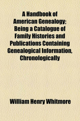 Cover of A Handbook of American Genealogy; Being a Catalogue of Family Histories and Publications Containing Genealogical Information, Chronologically