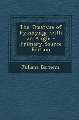 Cover of The Treatyse of Fysshynge with an Angle - Primary Source Edition