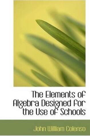 Cover of The Elements of Algebra Designed for the Use of Schools