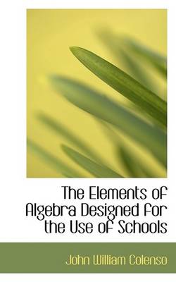 Book cover for The Elements of Algebra Designed for the Use of Schools