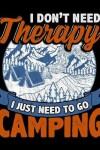 Book cover for I Don't Need Therapy I Just Need to Go Camping