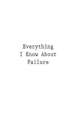 Book cover for Everything I Know About Failure