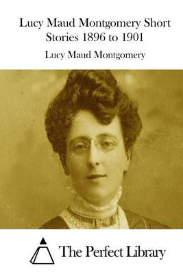 Book cover for Lucy Maud Montgomery Short Stories 1896 to 1901