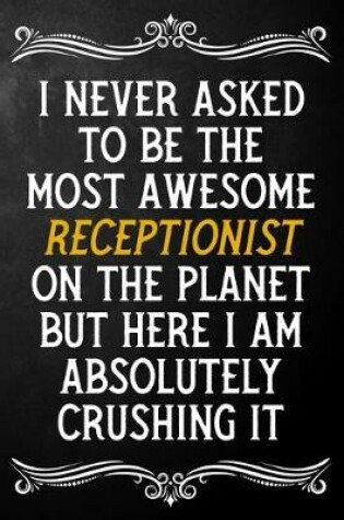 Cover of I Never Asked To Be The Most Awesome Receptionist On The Planet