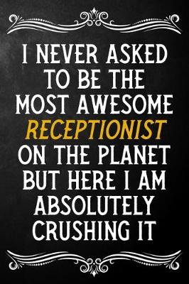 Book cover for I Never Asked To Be The Most Awesome Receptionist On The Planet