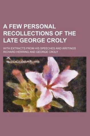 Cover of A Few Personal Recollections of the Late George Croly; With Extracts from His Speeches and Writings