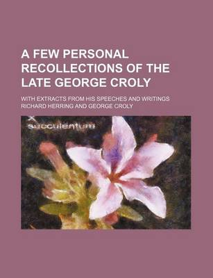 Book cover for A Few Personal Recollections of the Late George Croly; With Extracts from His Speeches and Writings