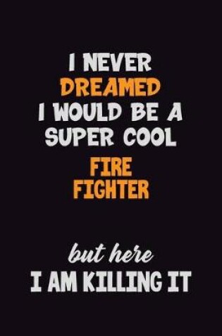 Cover of I Never Dreamed I would Be A Super Cool Fire fighter But Here I Am Killing It