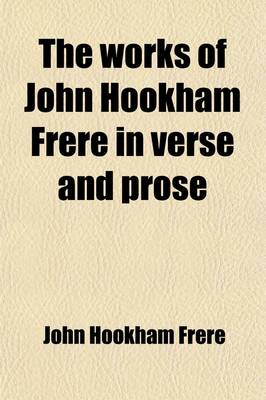 Book cover for The Works of John Hookham Frere in Verse and Prose (Volume 1); Now First Collected with a Prefatory Memoir by His Nephews W. E. and Sir Bartle Frere