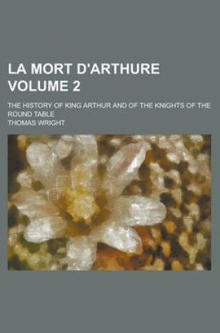 Cover of La Mort D'Arthure; The History of King Arthur and of the Knights of the Round Table Volume 2