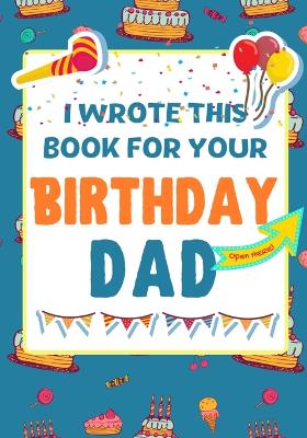 Book cover for I Wrote This Book For Your Birthday Dad