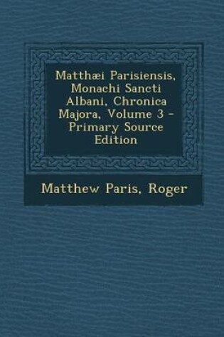 Cover of Matthaei Parisiensis, Monachi Sancti Albani, Chronica Majora, Volume 3 - Primary Source Edition