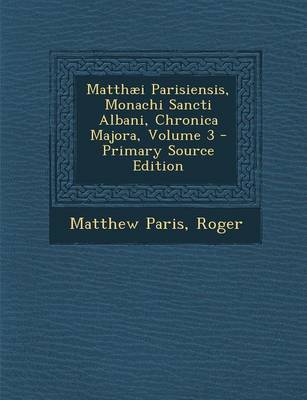 Book cover for Matthaei Parisiensis, Monachi Sancti Albani, Chronica Majora, Volume 3 - Primary Source Edition