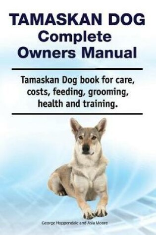 Cover of Tamaskan Dog Complete Owners Manual. Tamaskan Dog Book for Care, Costs, Feeding, Grooming, Health and Training.