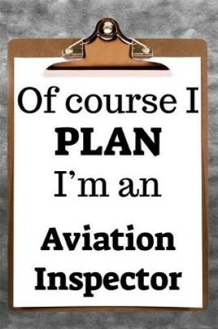 Cover of Of Course I Plan I'm an Aviation Inspector