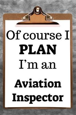 Book cover for Of Course I Plan I'm an Aviation Inspector