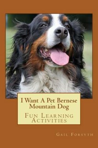 Cover of I Want A Pet Bernese Mountain Dog