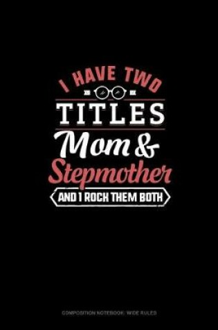 Cover of I Have Two Titles Mom And Stepmother And I Rock Them Both